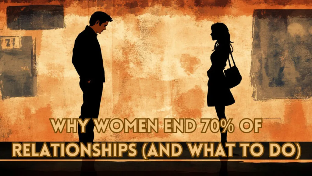 Why Women End 70% of Relationships (And What to Do)