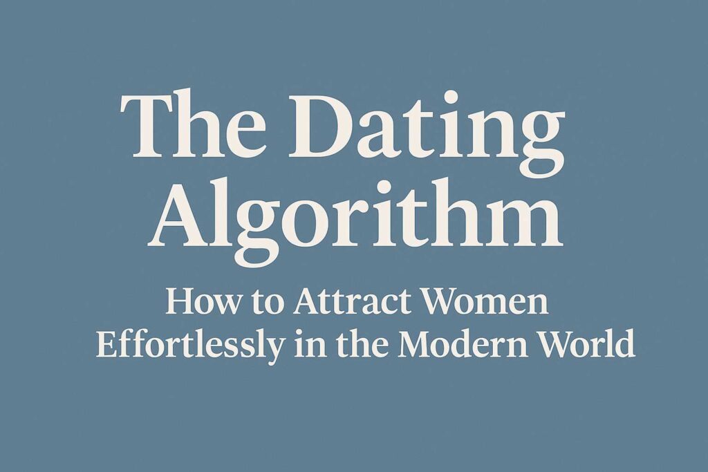 The Dating Algorithm – Proven Steps to Attract Women Easily