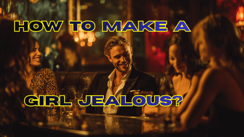 How to Make a Girl Jealous the Right Way