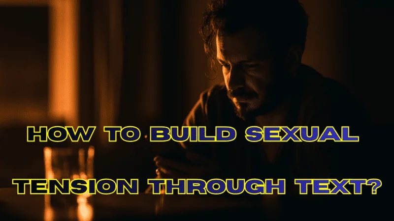 How to Build Sexual Tension Through Text Without Being Creepy