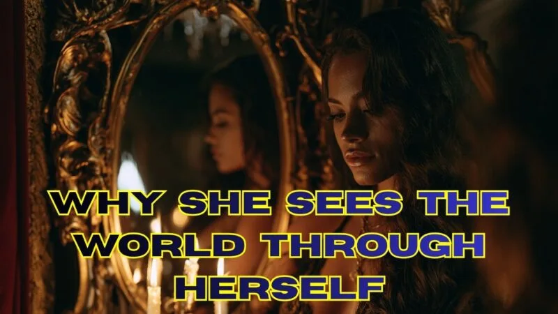 Female Solipsism: Why She Sees the World Through Herself