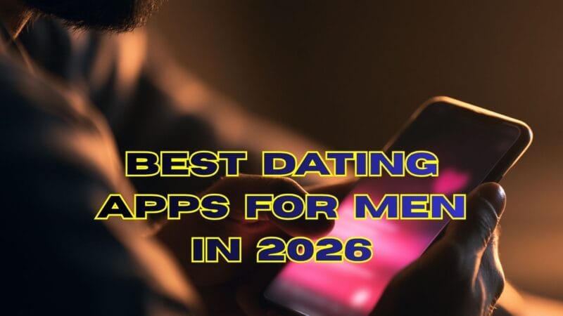 Best Dating Apps for Men in 2026: Ranked and Reviewed