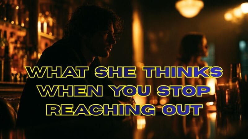 What She Thinks When You Stop Reaching Out
