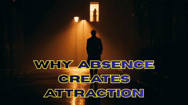 Why Men Who Disappear Become More Attractive